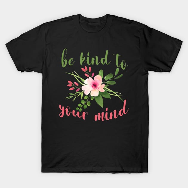 be kind to your mind T-Shirt by BoogieCreates